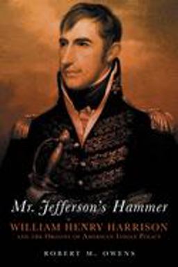 Mr. Jefferson's Hammer William Henry Harrison and the Origins of American Indian Policy  9780806141985 Front Cover