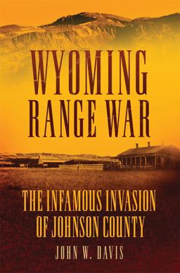 Wyoming Range War The Infamous Invasion of Johnson County  9780806142616 Front Cover