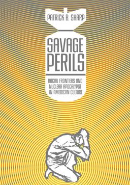 Savage Perils Racial Frontiers and Nuclear Apocalypse in American Culture  9780806143064 Front Cover