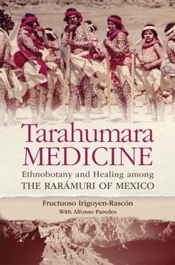 Tarahumara Medicine Ethnobotany and Healing among the Rarï¿½muri of Mexico  9780806143620 Front Cover
