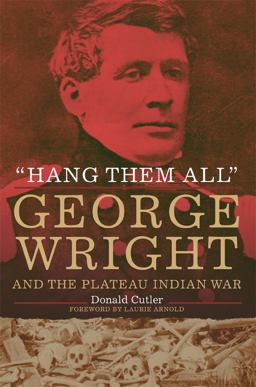 Hang Them All George Wright and the Plateau Indian War 1858  9780806153377 Front Cover