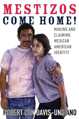 Mestizos Come Home! Making and Claiming Mexican American Identity  9780806157191 Front Cover