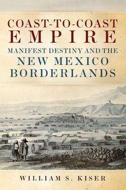 Coast-To-Coast Empire Manifest Destiny and the New Mexico Borderlands  9780806160269 Front Cover