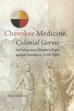 Cherokee Medicine, Colonial Germs: An Indigenous Nation's Fight Against Smallpox, 1518–1824  9780806160986 Front Cover