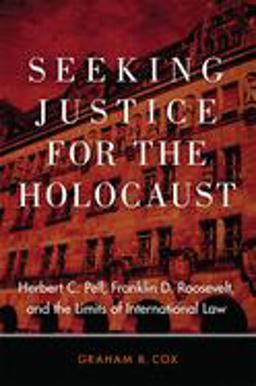 Seeking Justice for the Holocaust Herbert C. Pell, Franklin D. Roosevelt, and the Limits of International Law  9780806164281 Front Cover