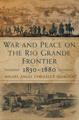 War and Peace on the Rio Grande Frontier, 1830-1880  9780806164984 Front Cover