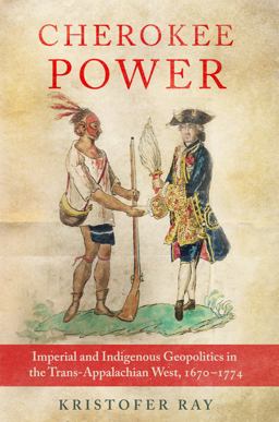 Cherokee Power Imperial and Indigenous Geopolitics in the Trans-Appalachian West, 1670-1774  9780806192970 Front Cover