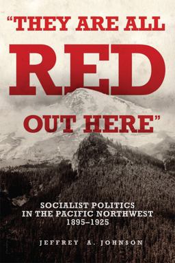 They Are All Red Out Here Socialist Politics in the Pacific Northwest, 1895-1925  9780806193045 Front Cover