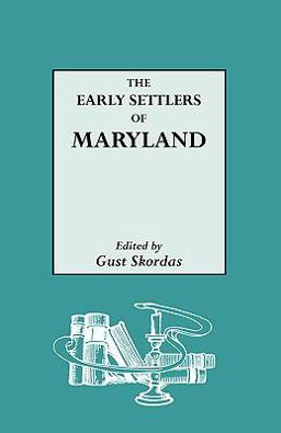 Early Settlers of Maryland An Index of Names of Immigrants Compiled from Records of Land Patents, 1633-1680, in the Hall of Records, Annapolis, Maryland  9780806306162 Front Cover