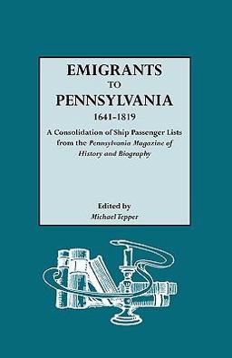 Emigrants to Pennsylvania, 1641-1819 A Consolidation of Ship Passenger Lists from the Pennsylvania Magazine of History and Biography  9780806306827 Front Cover