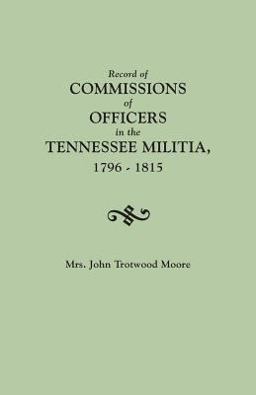 Record of Commissions of Officers in the Tennessee Militia, 1796-1815 Record of Commissions of Officers in the Tennessee Militia, 1796-1815