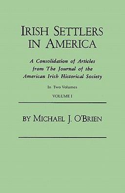 Irish Settlers in America a Consolidation of Articles from the Journal of the American Irish Historical Society In
