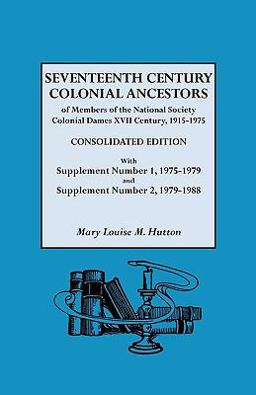 Seventeenth Century Colonial Ancestors Of Members of the National Society Colonial Dames XVII Century, 1915-1975, with Supplement 1... 1975-1979 and Supplement 2... 1979-1988  9780806313108 Front Cover
