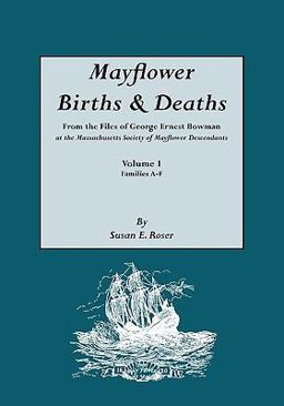 Mayflower Births and Deaths, from the Files of George Ernest Bowman at the Massachusetts Society of Mayflower Descendants Volume I, Families A-F Index  9780806313382 Front Cover