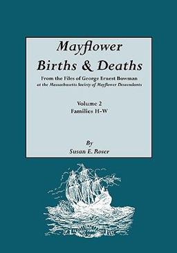 Mayflower Births and Deaths, from the Files of George Ernest Bowman at the Massachusetts Society of Mayflower Descendants Volume 2, Families H-W Index  9780806313399 Front Cover