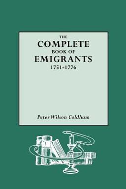 Complete Book of Emigrants, 1751-1776  9780806313764 Front Cover
