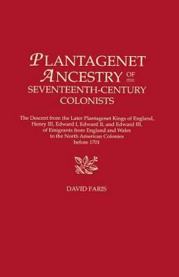 Plantagenet Ancestry of Seventeenth-Century Colonists The Descent from the Later Plantagenet Kings of England, Henry III, Edward I, Edward II and Edward III, of Emigrants from England and Wales to the North American Colonies before 1701  9780806315188 Front Cover