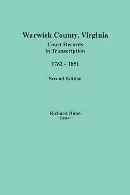 Warwick County, Virginia, Court Records in Transcription, 1782-1851. Second Edition