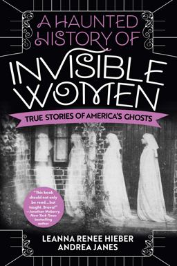 Haunted History of Invisible Women True Stories of America's Ghosts  9780806541587 Front Cover