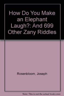 How Do You Make an Elephant Laugh? and Six Hundred Ninety-Nine Other Zany Riddles