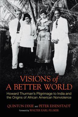 Visions of a Better World Howard Thurman's Pilgrimage to India and the Origins of African American Nonviolence  9780807000458 Front Cover