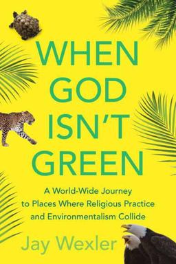 When God Isn't Green A World-Wide Journey to Places Where Religious Practice and Environmentalism Collide  9780807001929 Front Cover