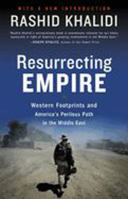 Resurrecting Empire Western Footprints and America's Perilous Path in the Middle East  9780807002353 Front Cover