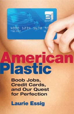 American Plastic Boob Jobs, Credit Cards, and Our Quest for Perfection  9780807003237 Front Cover