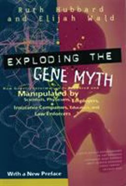Exploding the Gene Myth How Genetic Information Is Produced and Manipulated by Scientists, Physicians, Employers, Insurance Companies, Educators, and Law Enforcers 3rd 9780807004319 Front Cover