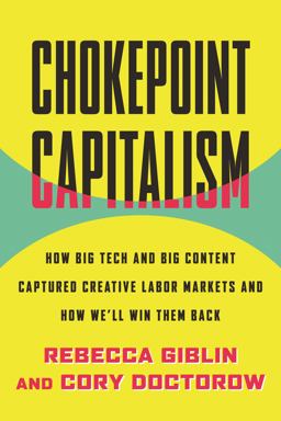 Chokepoint Capitalism How Big Tech and Big Content Captured Creative Labor Markets and How We'll Win Them Back  9780807007068 Front Cover