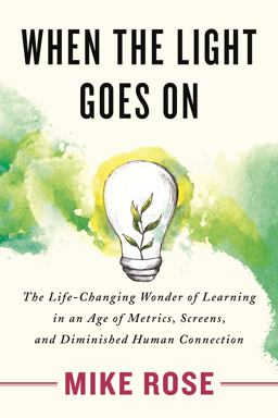 When the Light Goes On The Life-Changing Wonder of Learning in an Age of Metrics, Screens, and Diminished Human Connection  9780807008539 Front Cover