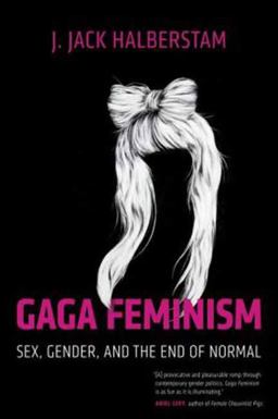 Gaga Feminism Sex, Gender, and the End of Normal  9780807010976 Front Cover
