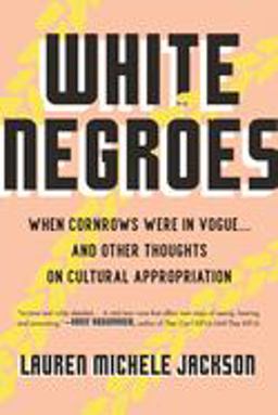 White Negroes When Cornrows Were in Vogue . and Other Thoughts on Cultural Appropriation 2019 9780807011805 Front Cover