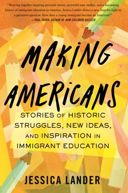 Making Americans Stories of Historic Struggles, New Ideas, and Inspiration in Immigrant Education  9780807013359 Front Cover