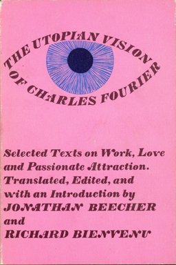 The Utopian Vision of Charles Fourier; Selected Texts on Work, Love, and Passionate Attraction
