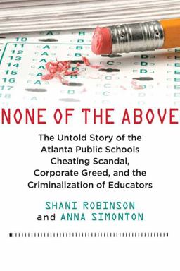 None of the Above The Untold Story of the Atlanta Public Schools Cheating Scandal, Corporate Greed, and the Criminalization of Educators  9780807022207 Front Cover