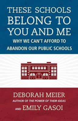 These Schools Belong to You and Me Why We Can't Afford to Abandon Our Public Schools  9780807024737 Front Cover