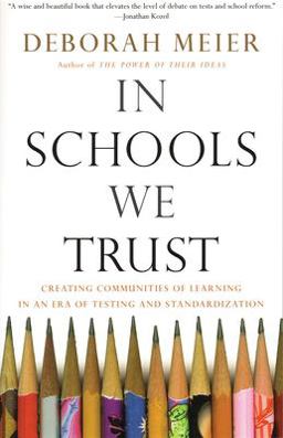 In Schools We Trust Creating Communities of Learning in an Era of Testing and Standardization  9780807031513 Front Cover