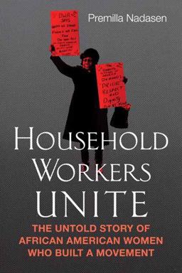 Household Workers Unite The Untold Story of African American Women Who Built a Movement  9780807033197 Front Cover