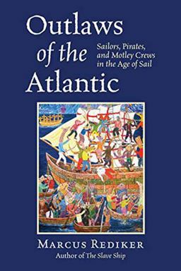 Outlaws of the Atlantic Sailors, Pirates, and Motley Crews in the Age of Sail  9780807034101 Front Cover