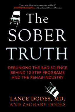 Sober Truth Debunking the Bad Science Behind 12-Step Programs and the Rehab Industry  9780807035870 Front Cover