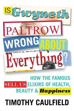 Is Gwyneth Paltrow Wrong about Everything? How the Famous Sell Us Elixirs of Health, Beauty and Happiness  9780807039700 Front Cover