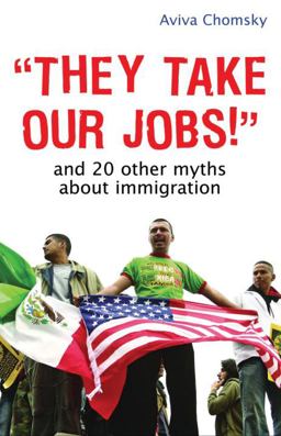 They Take Our Jobs! And 20 Other Myths about Immigration  9780807041567 Front Cover