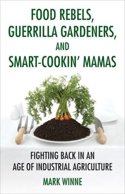 Food Rebels, Guerrilla Gardeners, and Smart-Cookin' Mamas Fighting Back in an Age of Industrial Agriculture  9780807047378 Front Cover