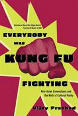 Everybody Was Kung Fu Fighting Afro-Asian Connections and the Myth of Cultural Purity  9780807050118 Front Cover