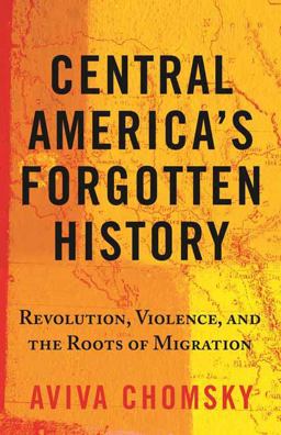 Central America's Forgotten History Revolution, Violence, and the Roots of Migration  9780807055410 Front Cover