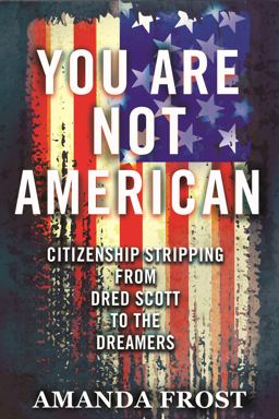 You Are Not American Citizenship Stripping from Dred Scott to the Dreamers  9780807055458 Front Cover