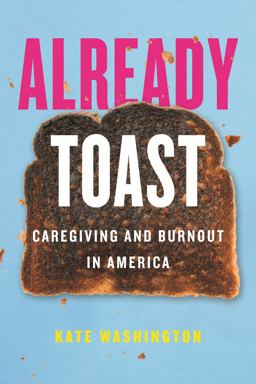 Already Toast Caregiving and Burnout in America  9780807055526 Front Cover