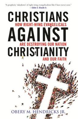 Christians Against Christianity How Right-Wing Evangelicals Are Destroying Our Nation and Our Faith  9780807055601 Front Cover
