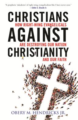 Christians Against Christianity How Right-Wing Evangelicals Are Destroying Our Nation and Our Faith  9780807057407 Front Cover
